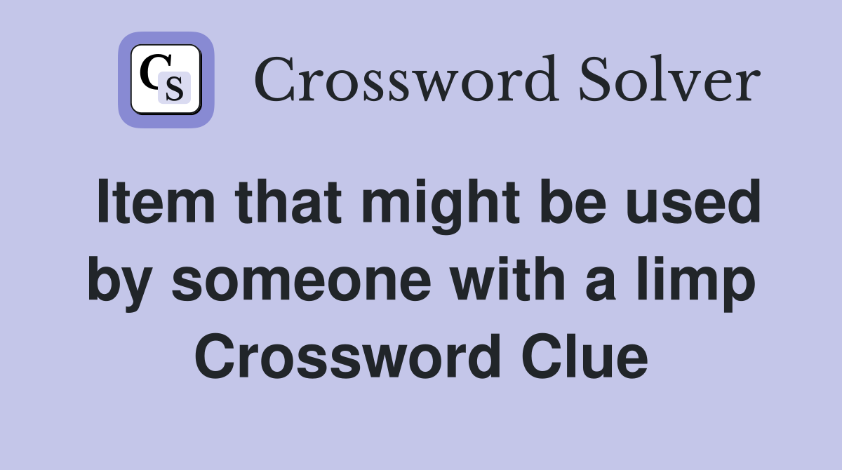 Item that might be used by someone with a limp Crossword Clue Answers